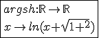 \fbox{argsh{:}\mathbb{R}\to\mathbb{R}\\x\to ln(x+sqrt{1+x^2})}